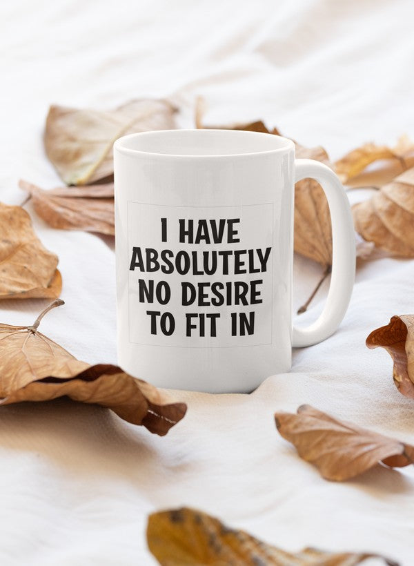 I Have Absolutely No Desire To Fit In Mug