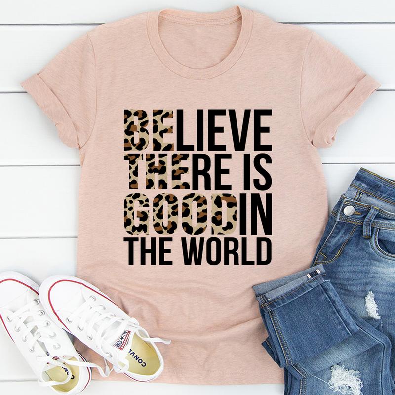 Believe There Is Good In The World T-Shirt