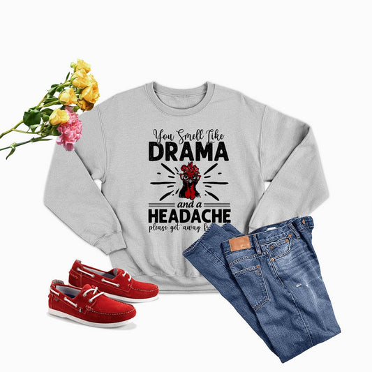 You Smell Like Drama And A Headache Sweat Shirt