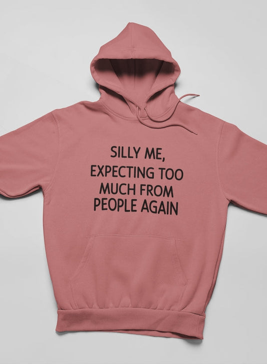 Silly Me Expecting Too Much From People Again Hoodie
