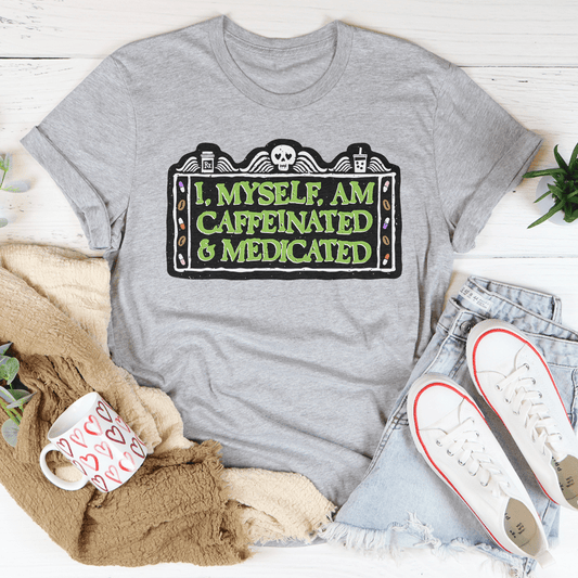 I Myself Am Caffeinated & Medicated Tee